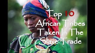 Top 10 African Tribes Taken In The Atlantic Slave Trade [upl. by Sackman]