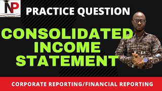 How To Prepare Consolidated Income Statement  ACCAICAGCIMACFACPA  Nhyira Premium [upl. by Ellehsat258]