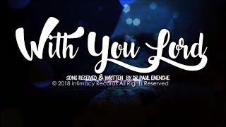 WITH YOU LORD by Dr Pastor Paul Enenche [upl. by Harmony]