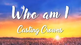 Who am I  Casting Crowns Lyrics [upl. by Notnirb]