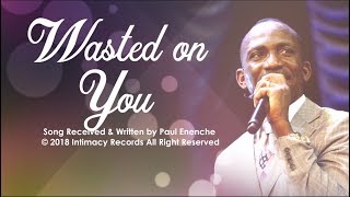 WASTED ON YOU  Dr Paul Enenche [upl. by Aniloj530]