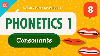 Phonetics  Consonants Crash Course Linguistics 8 [upl. by Cynthia]