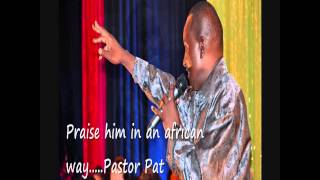 PRAISE him in an African way by Pastor Pat [upl. by Retrac]