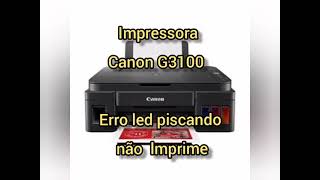 IMPRESSORA CANON G3100 ERRO leds piscando não imprime como resolver [upl. by Ogeid]